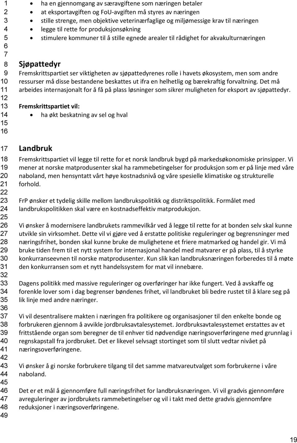 rolle i havets økosystem, men som andre ressurser må disse bestandene beskattes ut ifra en helhetlig og bærekraftig forvaltning.