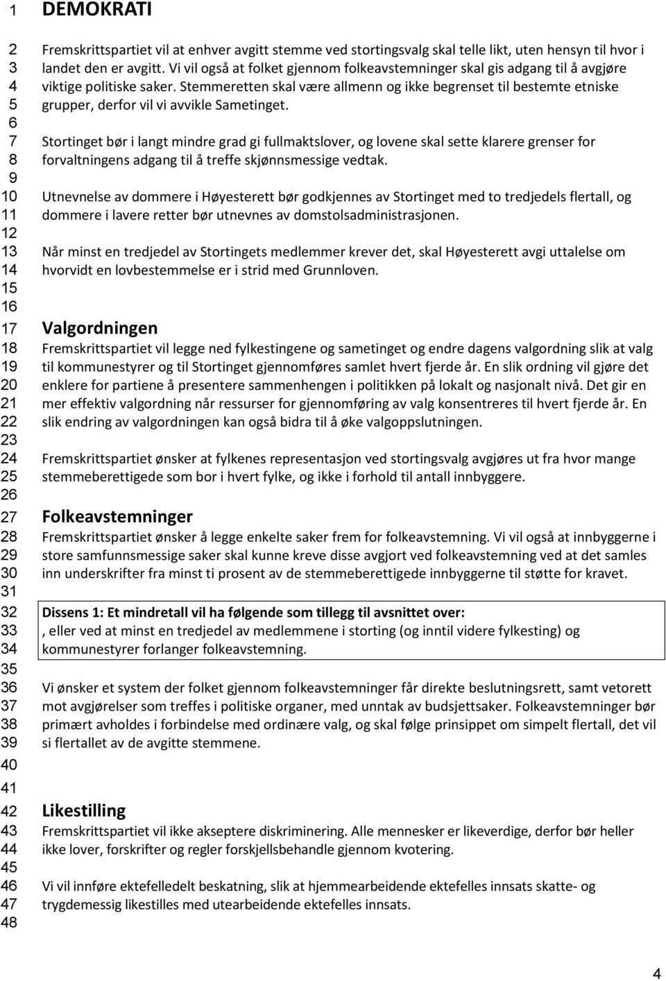 Stemmeretten skal være allmenn og ikke begrenset til bestemte etniske grupper, derfor vil vi avvikle Sametinget.