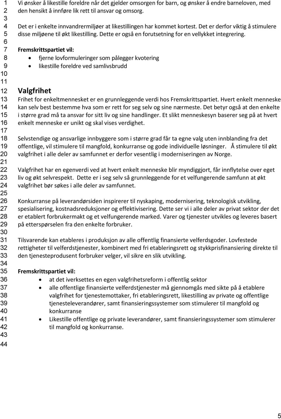 Dette er også en forutsetning for en vellykket integrering.