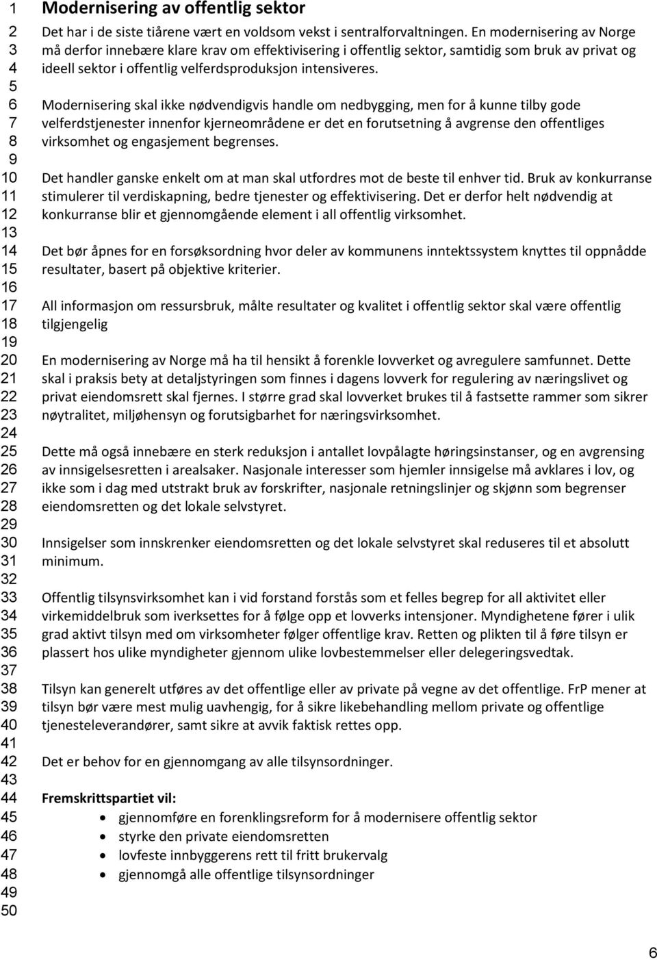 Modernisering skal ikke nødvendigvis handle om nedbygging, men for å kunne tilby gode velferdstjenester innenfor kjerneområdene er det en forutsetning å avgrense den offentliges virksomhet og