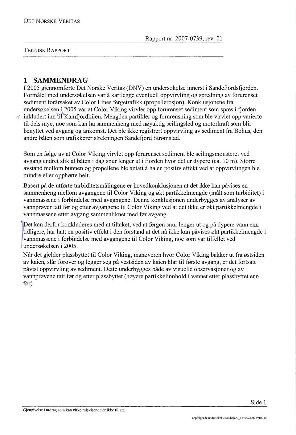 Konklusjonene fra undersøkelsen i 2005 var at Color Viking virvler opp forurenset sediment som spres i fjorden inkludert inn tif Kamfjordkilen.