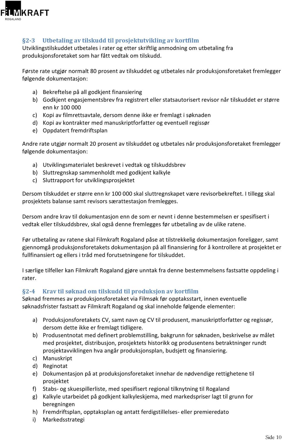 fra registrert eller statsautorisert revisor når tilskuddet er større enn kr 100 000 c) Kopi av filmrettsavtale, dersom denne ikke er fremlagt i søknaden d) Kopi av kontrakter med manuskriptforfatter