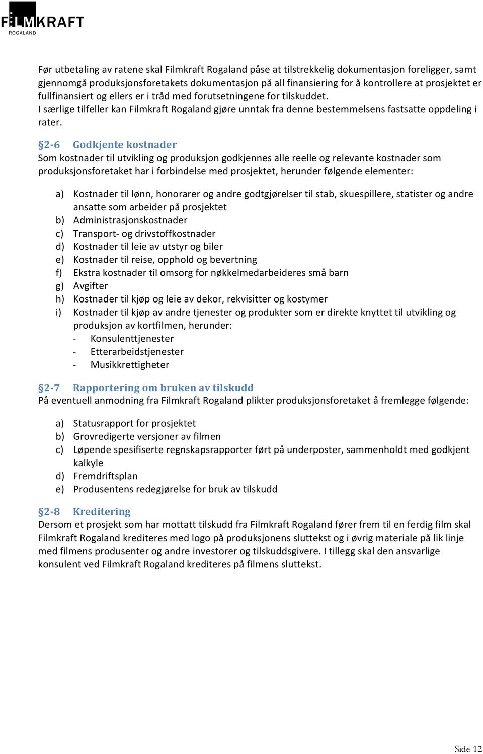 2-6 Godkjente kostnader Som kostnader til utvikling og produksjon godkjennes alle reelle og relevante kostnader som produksjonsforetaket har i forbindelse med prosjektet, herunder følgende elementer: