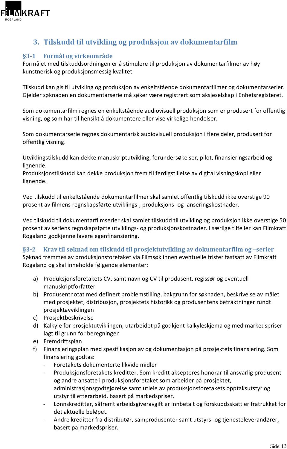 Gjelder søknaden en dokumentarserie må søker være registrert som aksjeselskap i Enhetsregisteret.