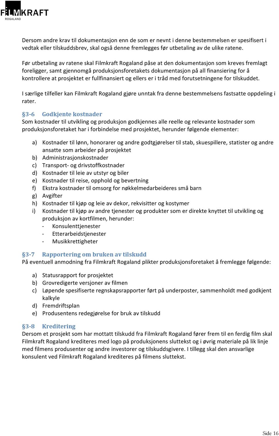 prosjektet er fullfinansiert og ellers er i tråd med forutsetningene for tilskuddet. I særlige tilfeller kan Filmkraft Rogaland gjøre unntak fra denne bestemmelsens fastsatte oppdeling i rater.