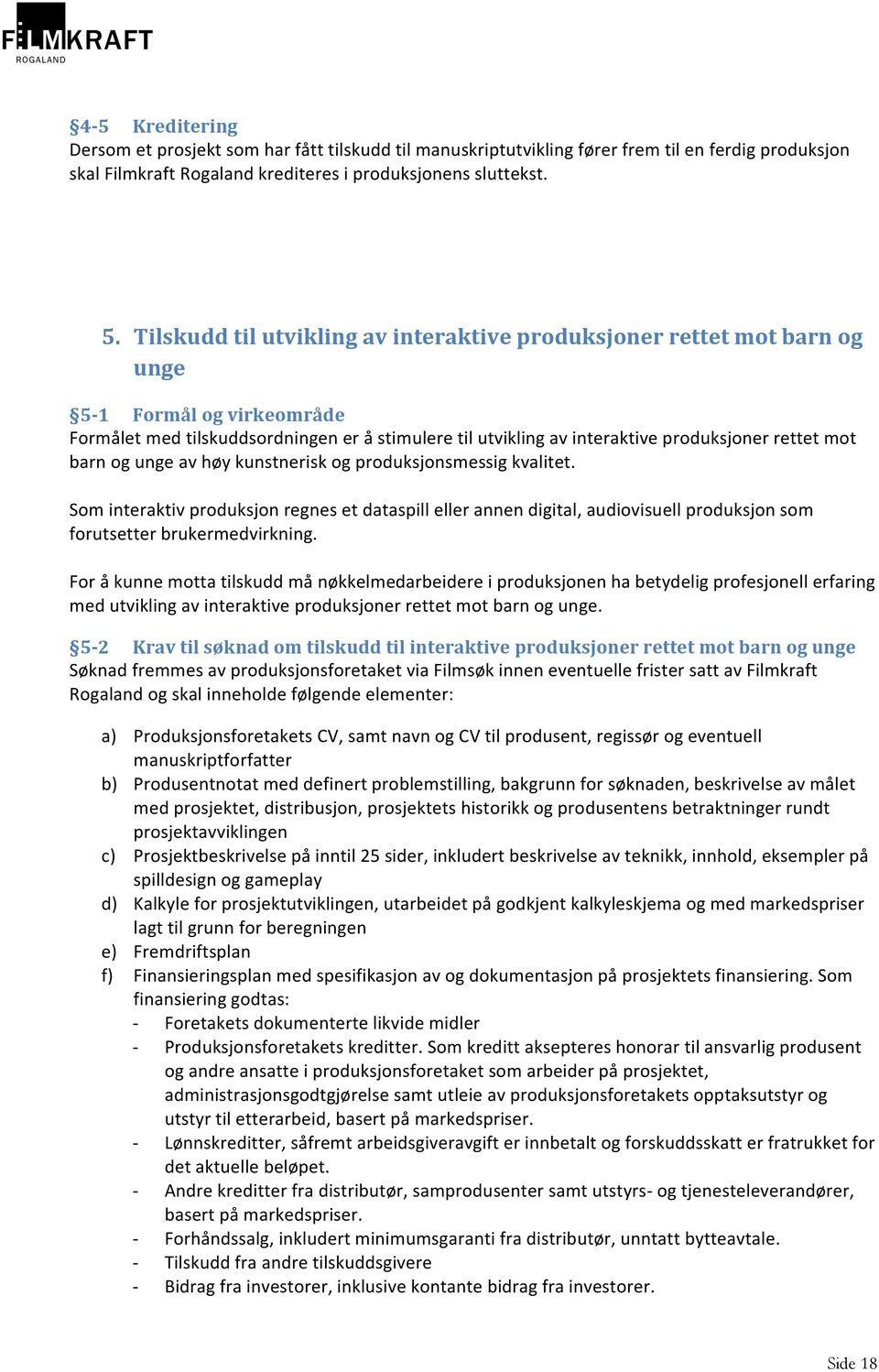 mot barn og unge av høy kunstnerisk og produksjonsmessig kvalitet. Som interaktiv produksjon regnes et dataspill eller annen digital, audiovisuell produksjon som forutsetter brukermedvirkning.