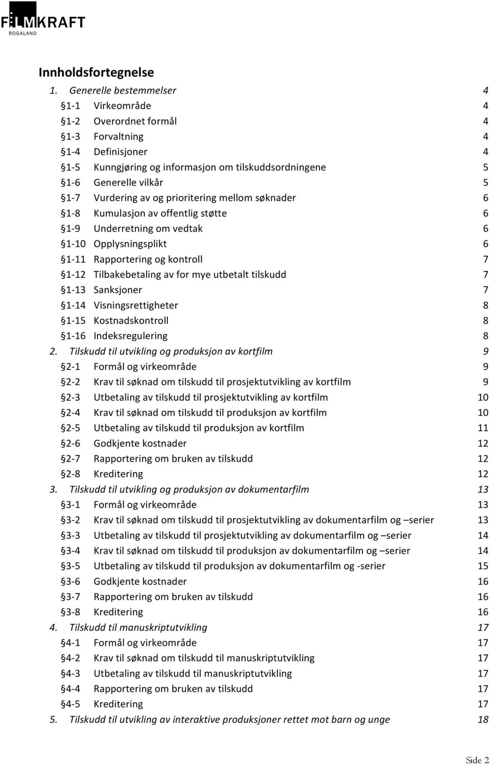 og prioritering mellom søknader 6 1-8 Kumulasjon av offentlig støtte 6 1-9 Underretning om vedtak 6 1-10 Opplysningsplikt 6 1-11 Rapportering og kontroll 7 1-12 Tilbakebetaling av for mye utbetalt