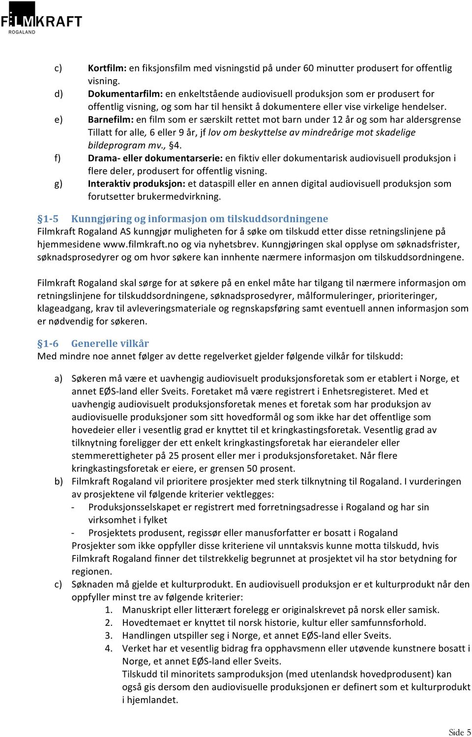 e) Barnefilm: en film som er særskilt rettet mot barn under 12 år og som har aldersgrense Tillatt for alle, 6 eller 9 år, jf lov om beskyttelse av mindreårige mot skadelige bildeprogram mv., 4.