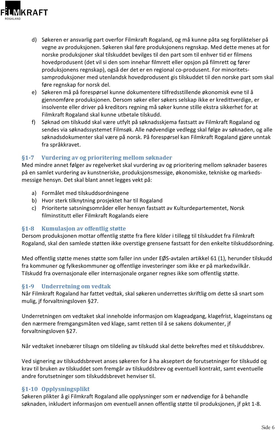 produksjonens regnskap), også der det er en regional co-produsent. For minoritetssamproduksjoner med utenlandsk hovedprodusent gis tilskuddet til den norske part som skal føre regnskap for norsk del.