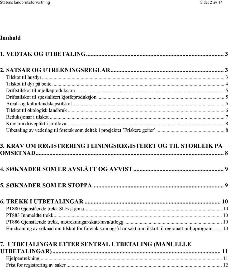 .. 7 Krav om driveplikt i jordlova... 8 Utbetaling av vederlag til føretak som deltek i prosjektet Friskere geiter... 8 3. KRAV OM REGISTRERING I EININGSREGISTERET OG TIL STORLEIK PÅ OMSETNAD... 8 4.