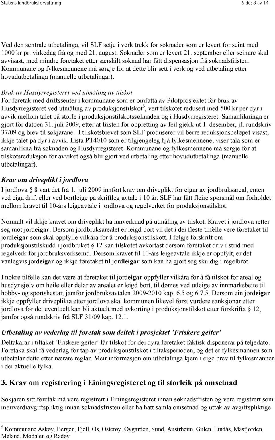 Kommunane og fylkesmennene må sørgje for at dette blir sett i verk òg ved utbetaling etter hovudutbetalinga (manuelle utbetalingar).