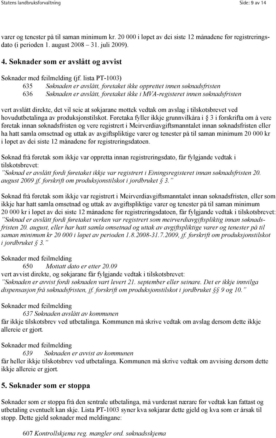 lista PT-1003) 635 Søknaden er avslått, foretaket ikke opprettet innen søknadsfristen 636 Søknaden er avslått, foretaket ikke i MVA-registeret innen søknadsfristen vert avslått direkte, det vil seie