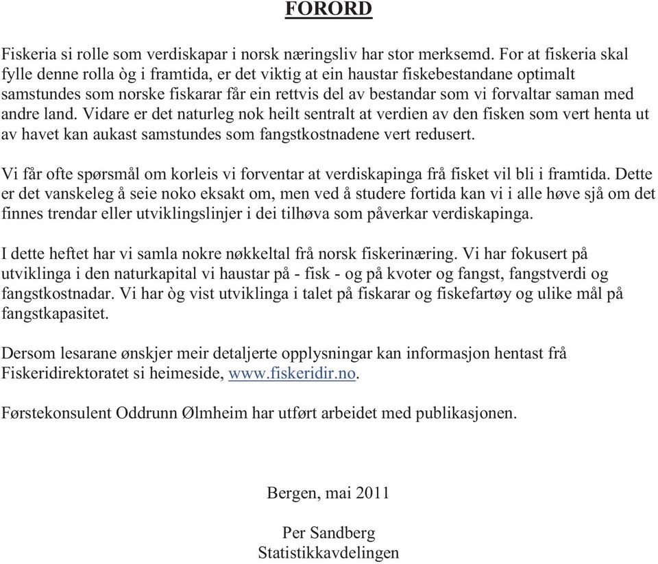 andre land. Vidare er det naturleg nok heilt sentralt at verdien av den fisken som vert henta ut av havet kan aukast samstundes som fangstkostnadene vert redusert.