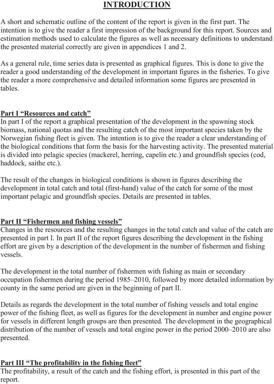 As a general rule, time series data is presented as graphical figures. This is done to give the reader a good understanding of the development in important figures in the fisheries.