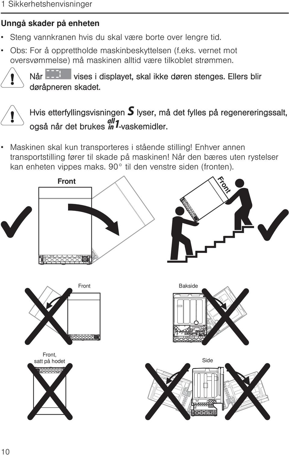 Hvis etterfyllingsvisningen også når det brukes lyser, må det fylles på regenereringssalt, -vaskemidler. Maskinen skal kun transporteres i stående stilling!