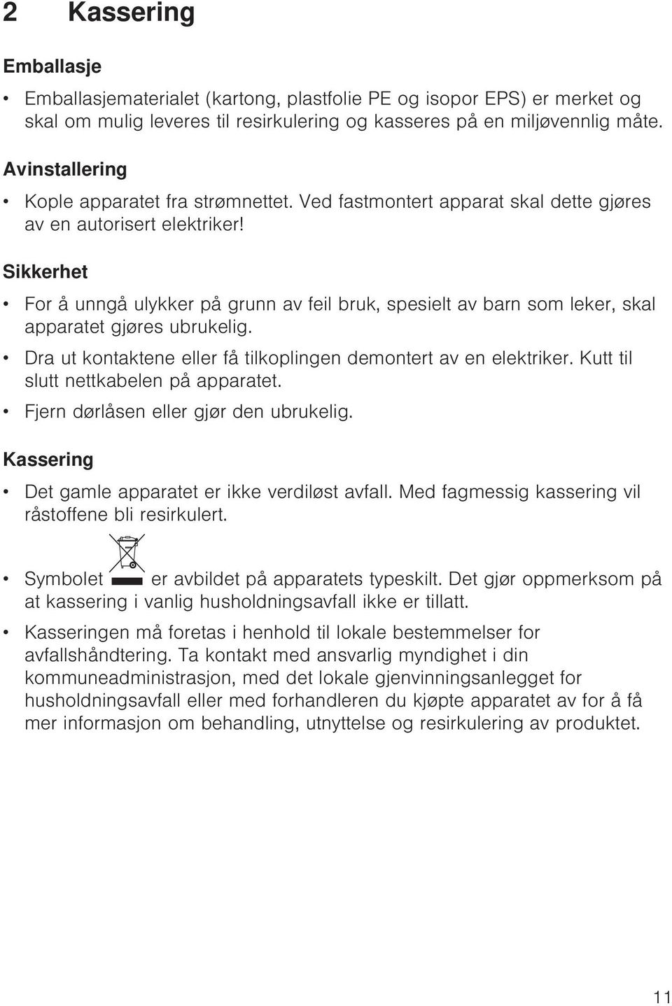 Sikkerhet For å unngå ulykker på grunn av feil bruk, spesielt av barn som leker, skal apparatet gjøres ubrukelig. Dra ut kontaktene eller få tilkoplingen demontert av en elektriker.