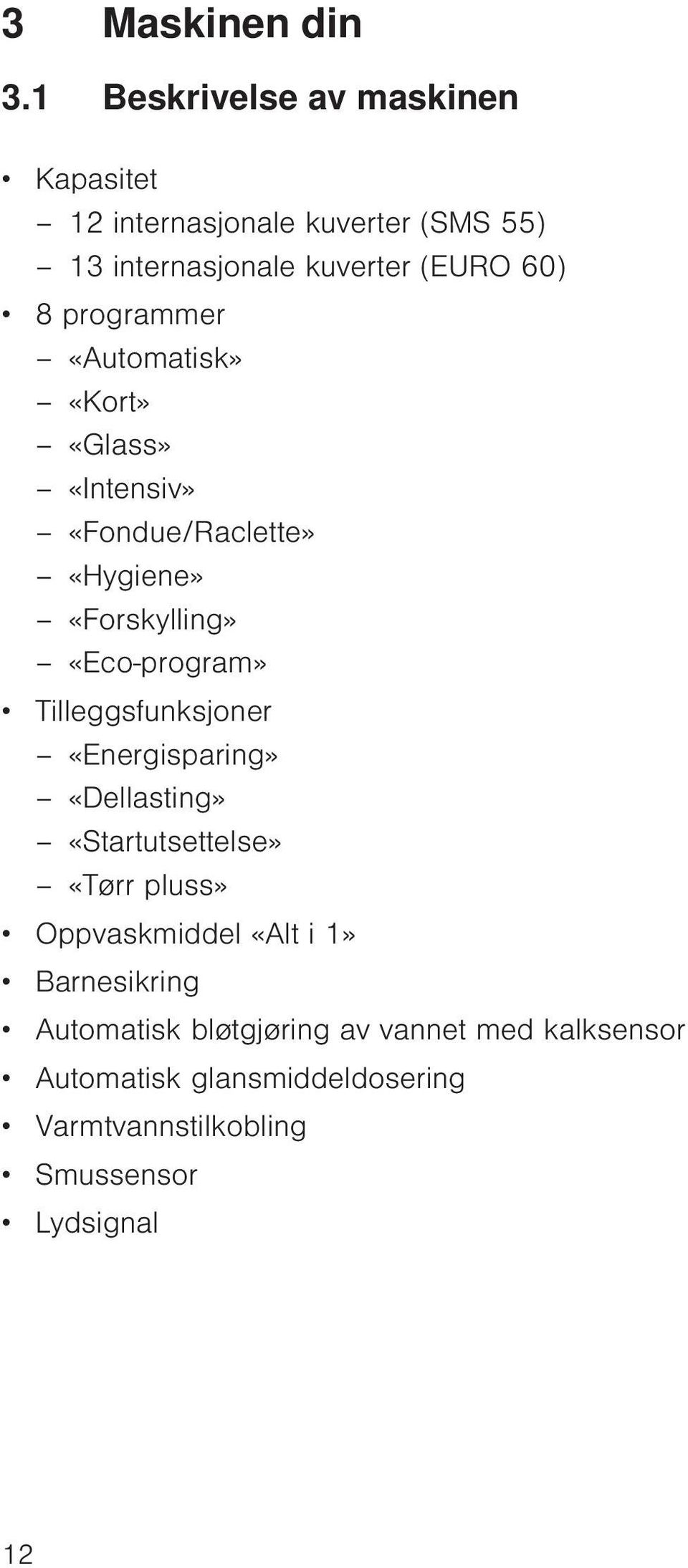 programmer «Automatisk» «Kort» «Glass» «Intensiv» «Fondue/Raclette» «Hygiene» «Forskylling» «Eco-program»