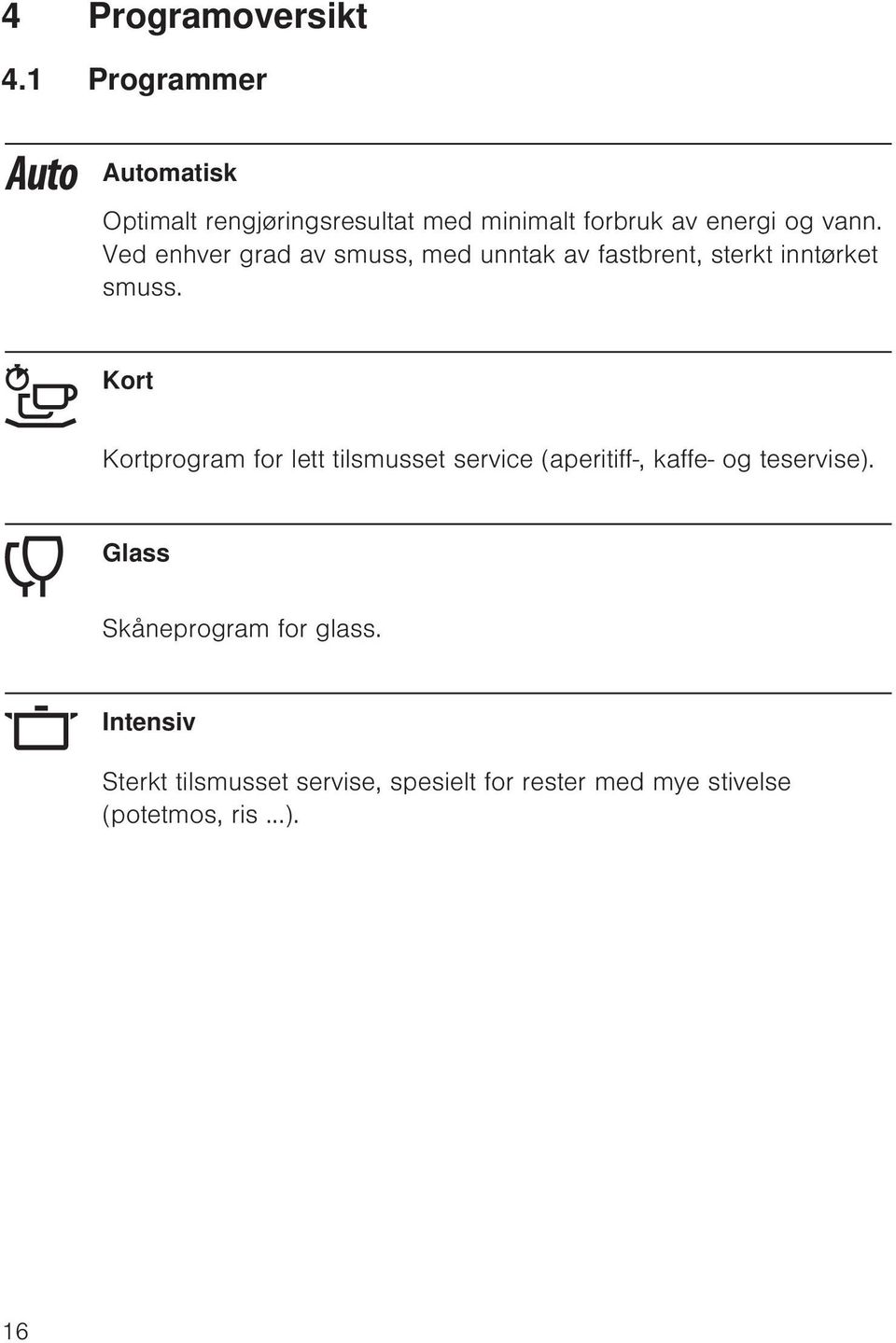 Ved enhver grad av smuss, med unntak av fastbrent, sterkt inntørket smuss.