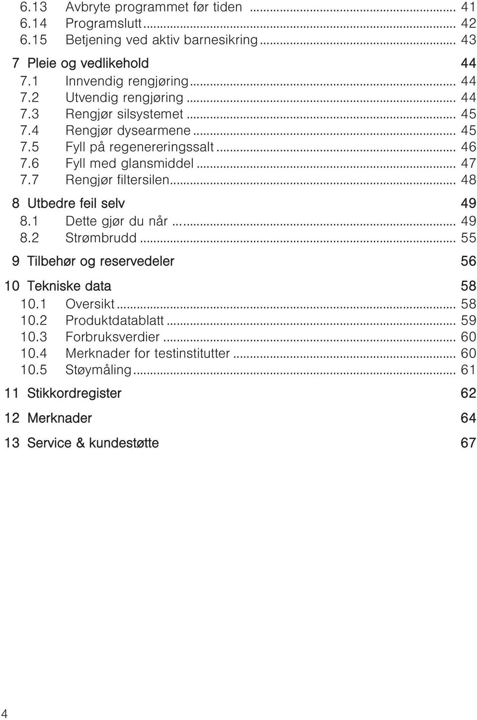 .. 48 8 Utbedre feil selv 49 8.1 Dette gjør du når... 49 8.2 Strømbrudd... 55 9 Tilbehør og reservedeler 56 10 Tekniske data 58 10.1 Oversikt... 58 10.2 Produktdatablatt.