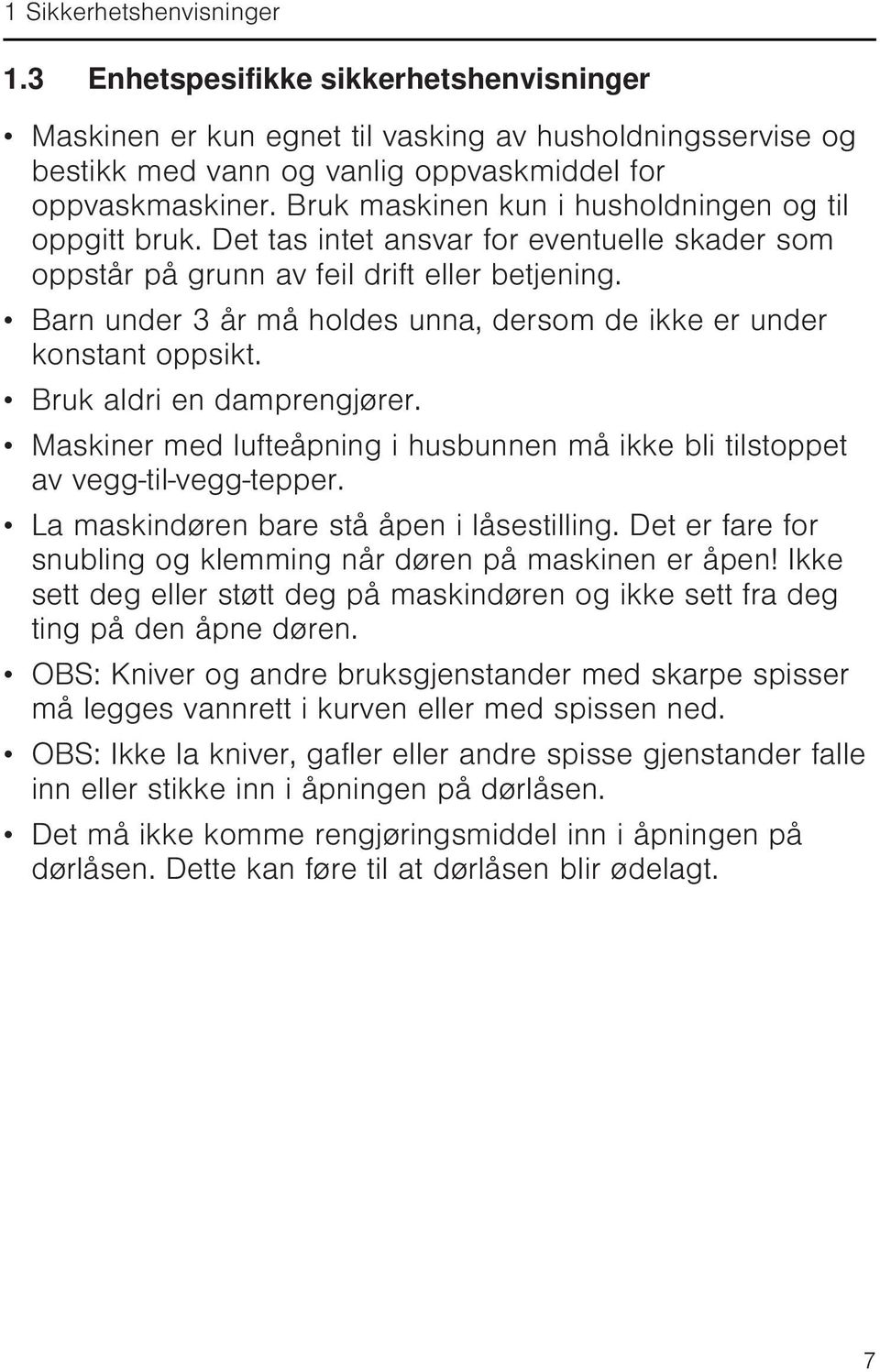 Barn under 3 år må holdes unna, dersom de ikke er under konstant oppsikt. Bruk aldri en damprengjører. Maskiner med lufteåpning i husbunnen må ikke bli tilstoppet av vegg-til-vegg-tepper.