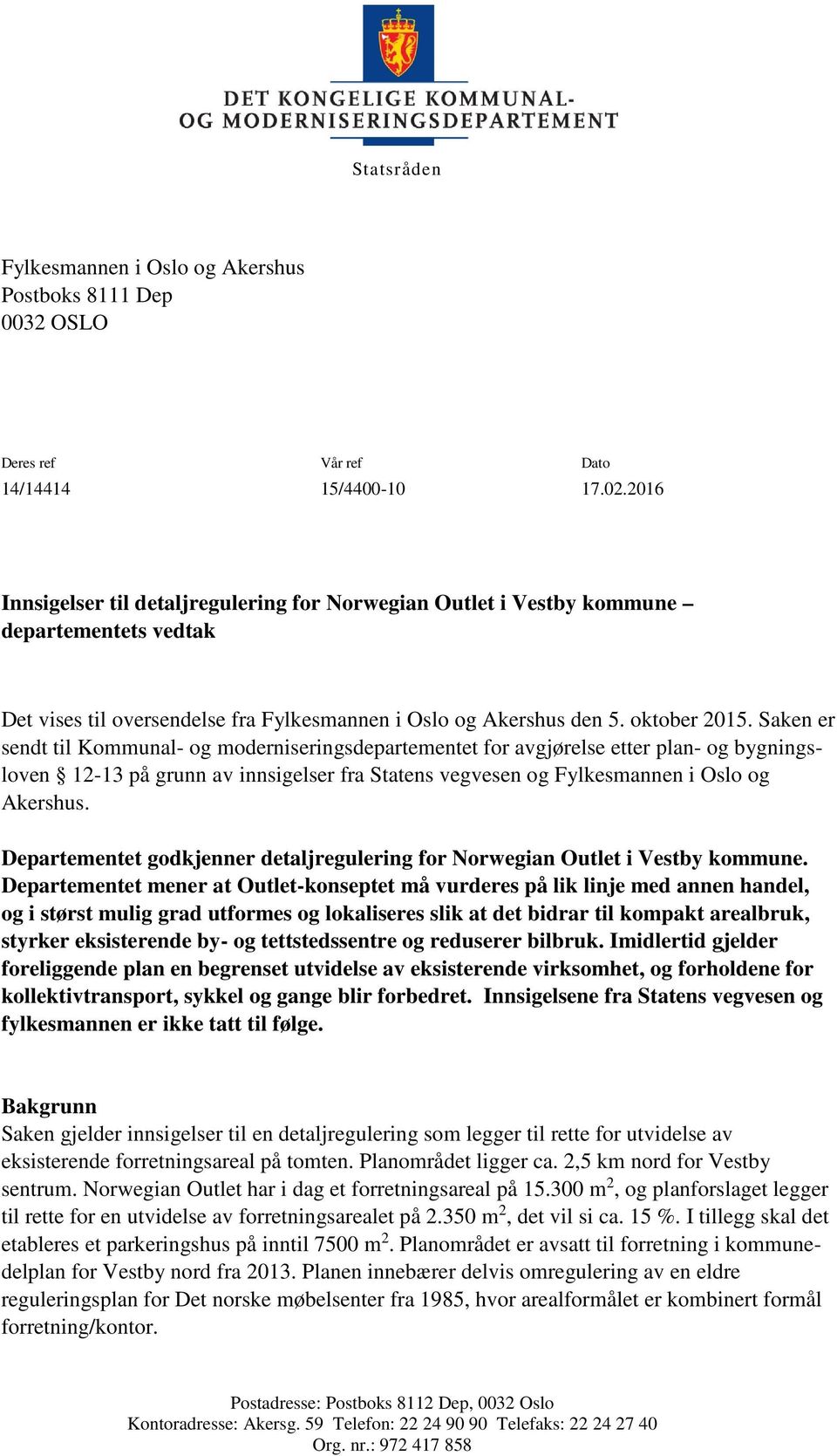 Saken er sendt til Kommunal- og moderniseringsdepartementet for avgjørelse etter plan- og bygningsloven 12-13 på grunn av innsigelser fra Statens vegvesen og Fylkesmannen i Oslo og Akershus.