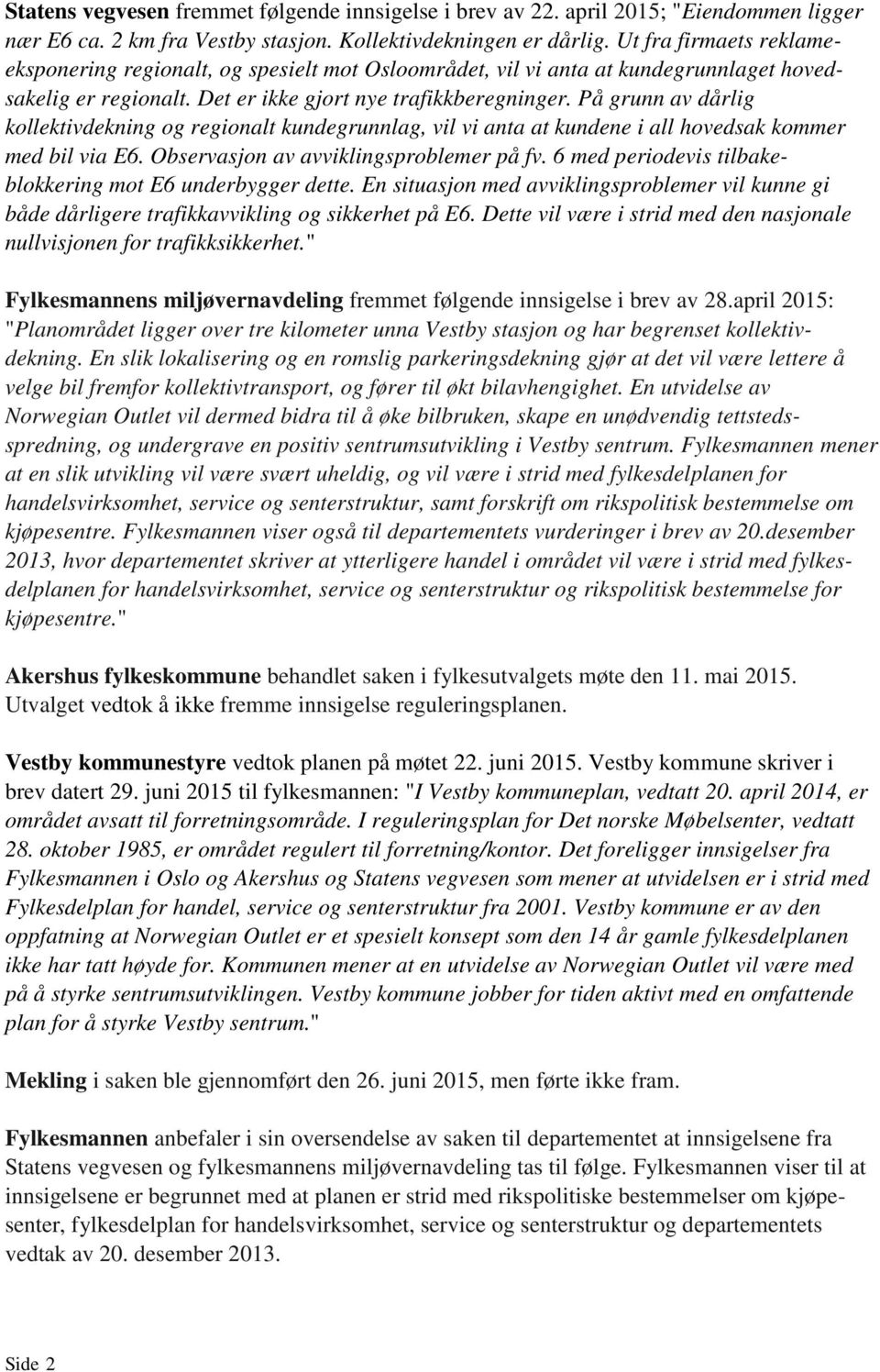 På grunn av dårlig kollektivdekning og regionalt kundegrunnlag, vil vi anta at kundene i all hovedsak kommer med bil via E6. Observasjon av avviklingsproblemer på fv.