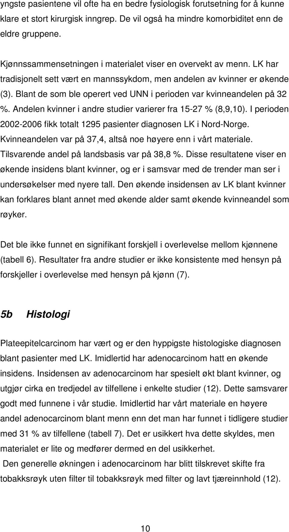 Blant de som ble operert ved UNN i perioden var kvinneandelen på 32 %. Andelen kvinner i andre studier varierer fra 15-27 % (8,9,10).