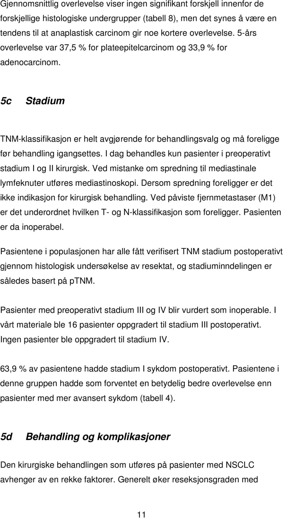 5c Stadium TNM-klassifikasjon er helt avgjørende for behandlingsvalg og må foreligge før behandling igangsettes. I dag behandles kun pasienter i preoperativt stadium I og II kirurgisk.