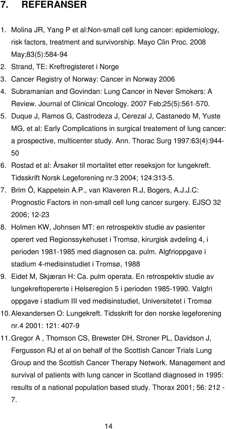 2007 Feb;25(5):561-570. 5. Duque J, Ramos G, Castrodeza J, Cerezal J, Castanedo M, Yuste MG, et al: Early Complications in surgical treatement of lung cancer: a prospective, multicenter study. Ann.