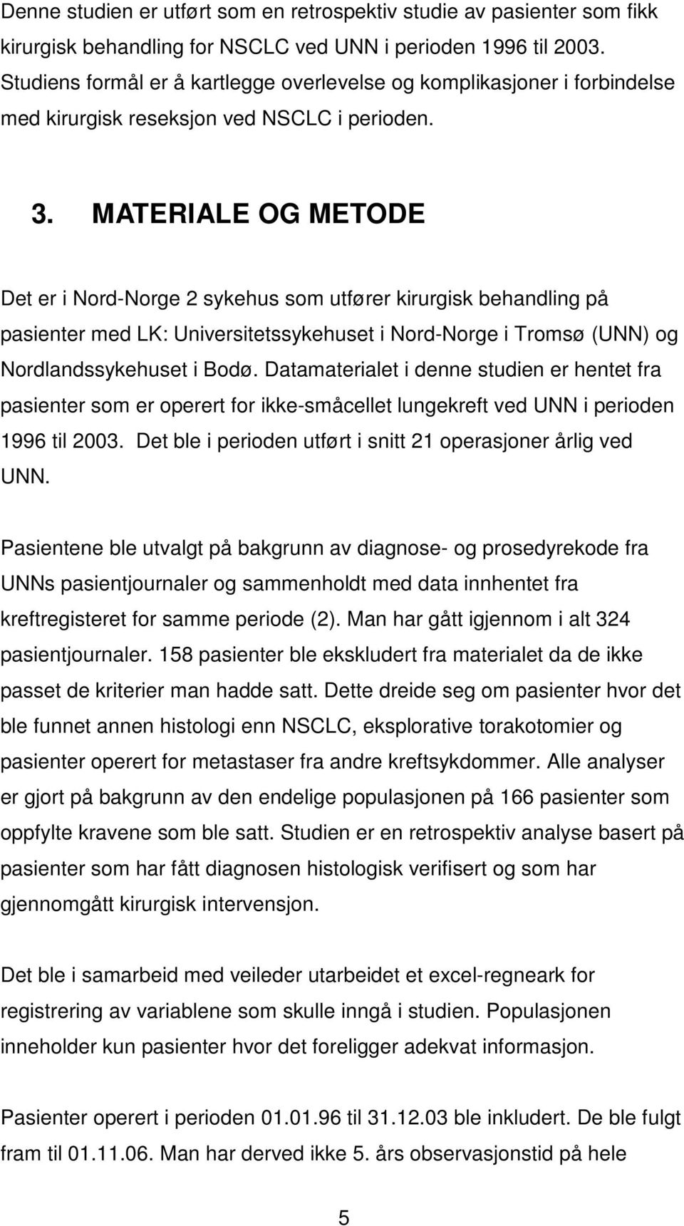 MATERIALE OG METODE Det er i Nord-Norge 2 sykehus som utfører kirurgisk behandling på pasienter med LK: Universitetssykehuset i Nord-Norge i Tromsø (UNN) og Nordlandssykehuset i Bodø.