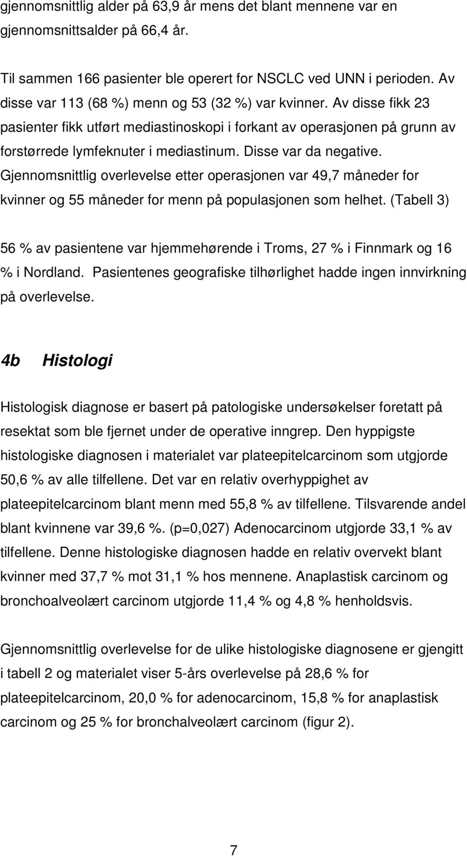 Disse var da negative. Gjennomsnittlig overlevelse etter operasjonen var 49,7 måneder for kvinner og 55 måneder for menn på populasjonen som helhet.