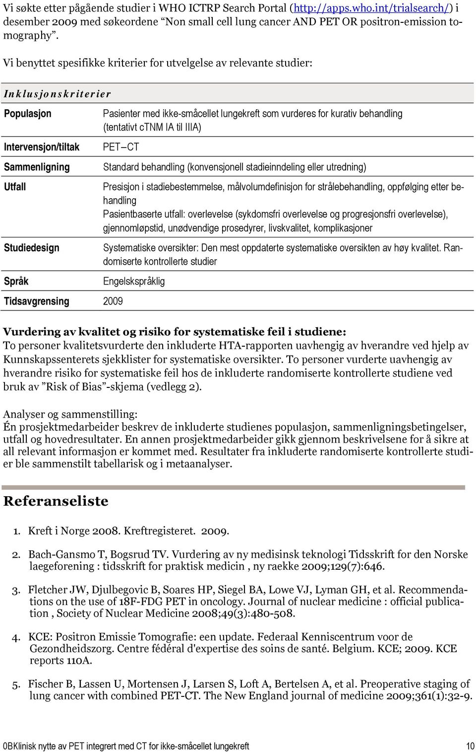 lungekreft som vurderes for kurativ behandling (tentativt ctnm IA til IIIA) PET CT Tidsavgrensing 2009 Standard behandling (konvensjonell stadieinndeling eller utredning) Presisjon i