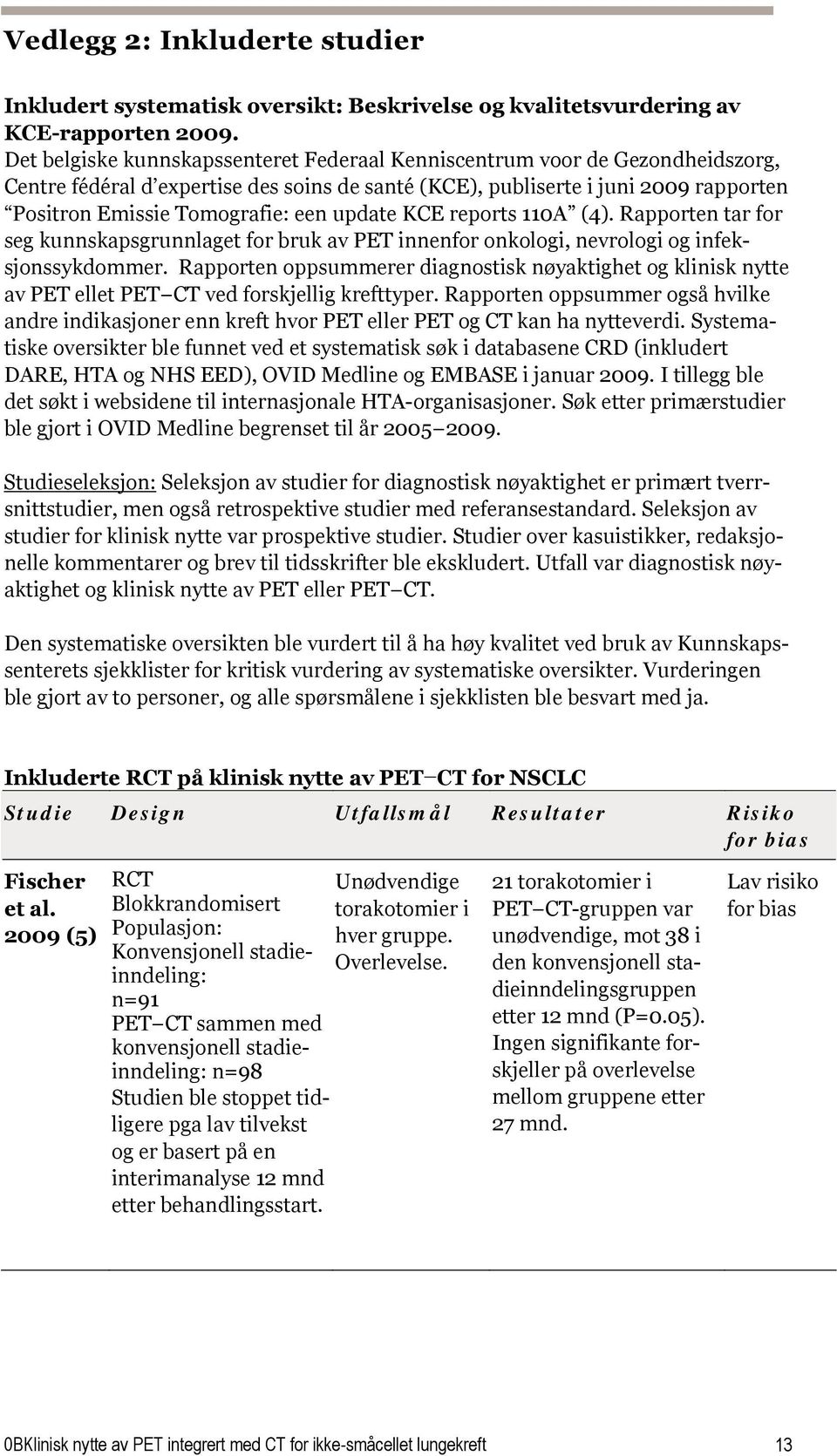 update KCE reports 110A (4). Rapporten tar for seg kunnskapsgrunnlaget for bruk av PET innenfor onkologi, nevrologi og infeksjonssykdommer.