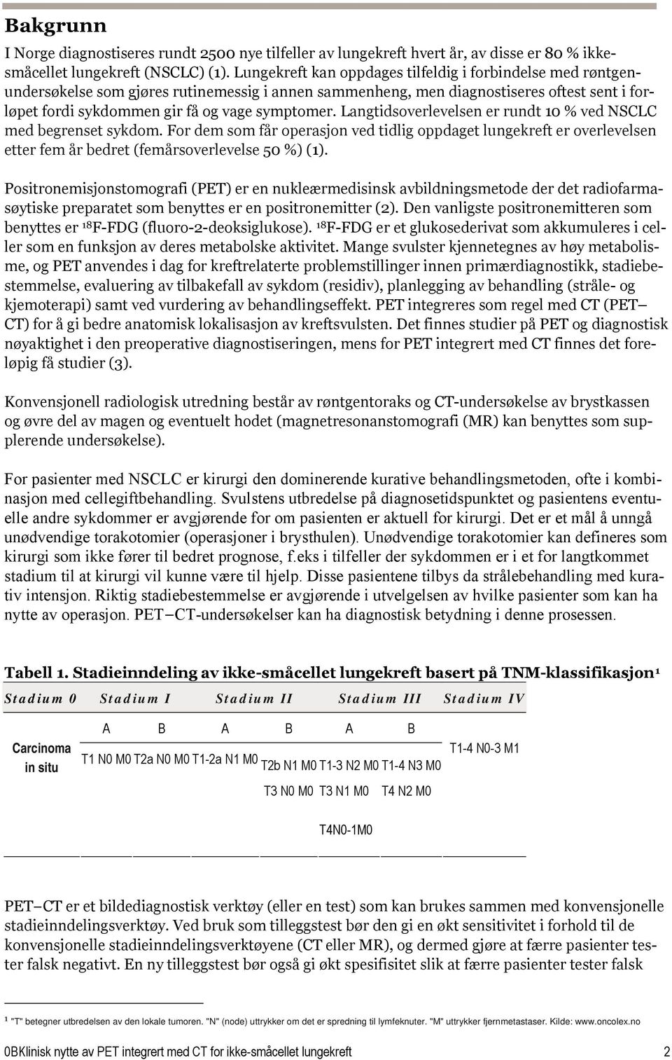 Langtidsoverlevelsen er rundt 10 % ved NSCLC med begrenset sykdom. For dem som får operasjon ved tidlig oppdaget lungekreft er overlevelsen etter fem år bedret (femårsoverlevelse 50 %) (1).