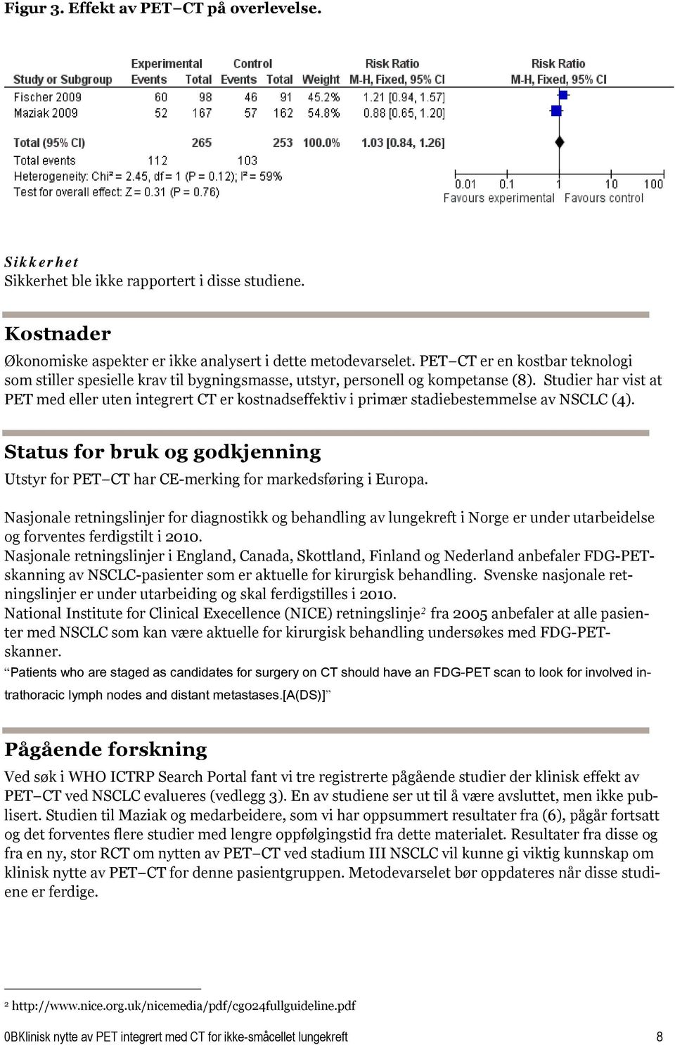 Studier har vist at PET med eller uten integrert CT er kostnadseffektiv i primær stadiebestemmelse av NSCLC (4).