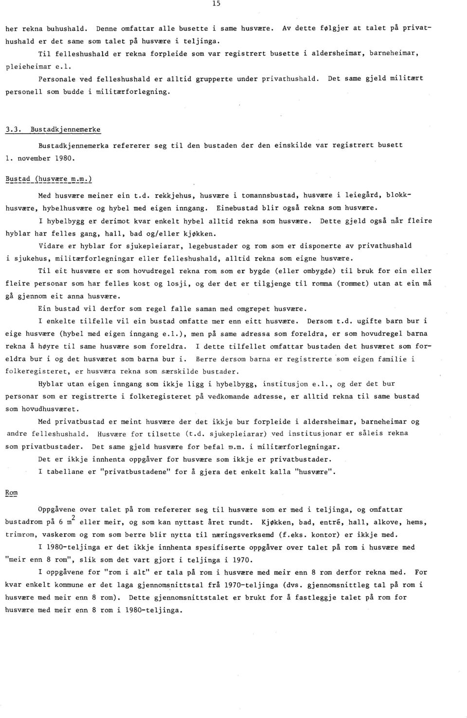 Det same gjeld militært personell som budde i militærforlegning. 3.3. Bustadkjennemerke Bustadkjennemerka refererer seg til den bustaden der den einskilde var registrert busett 1. november 1980.