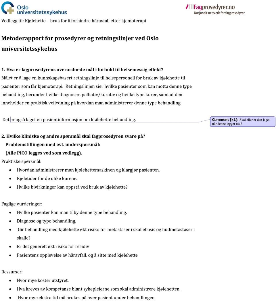 Retningslinjen sier hvilke pasienter som kan motta denne type behandling, herunder hvilke diagnoser, palliativ/kurativ og hvilke type kurer, samt at den inneholder en praktisk veiledning på hvordan