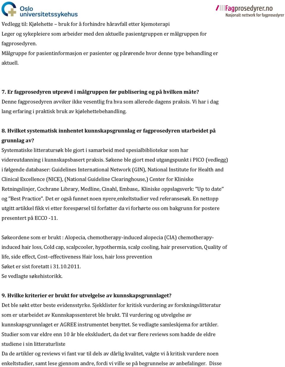 Vi har i dag lang erfaring i praktisk bruk av kjølehettebehandling. 8. Hvilket systematisk innhentet kunnskapsgrunnlag er fagprosedyren utarbeidet på grunnlag av?