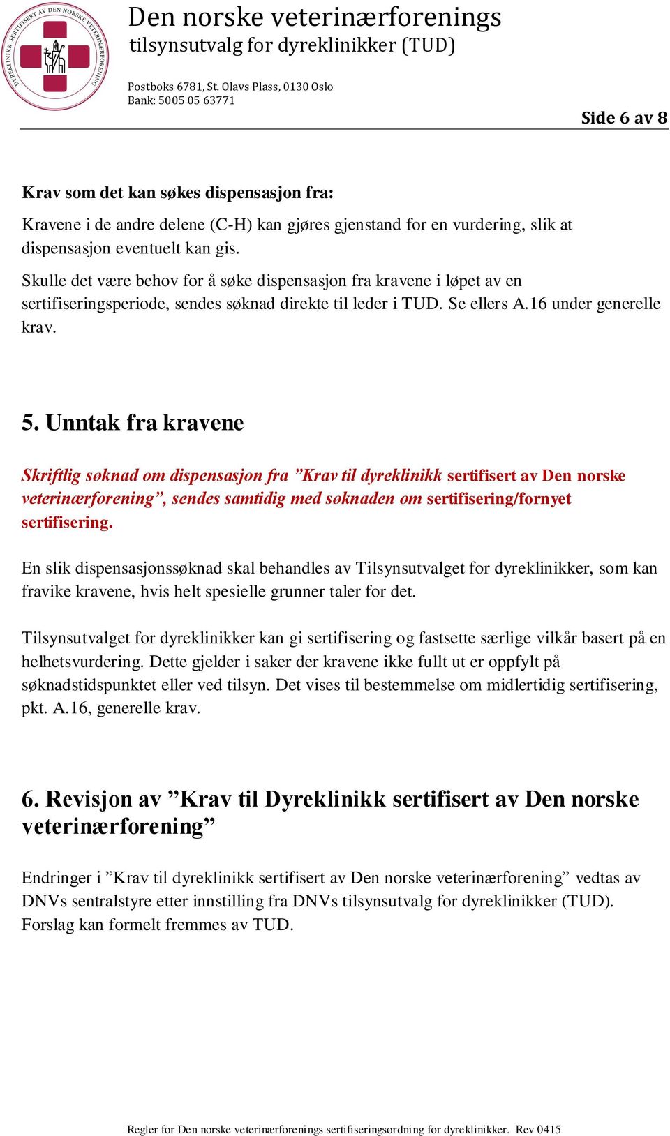 Unntak fra kravene Skriftlig søknad om dispensasjon fra Krav til dyreklinikk sertifisert av Den norske veterinærforening, sendes samtidig med søknaden om sertifisering/fornyet sertifisering.