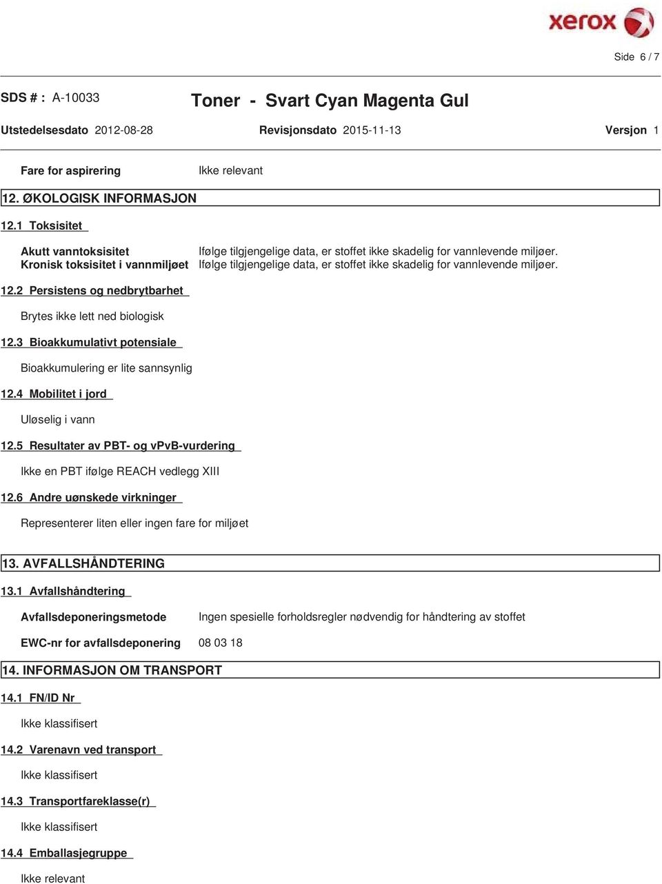 Ifølge tilgjengelige data, er stoffet ikke skadelig for vannlevende miljøer. 12.2 Persistens og nedbrytbarhet Brytes ikke lett ned biologisk 12.