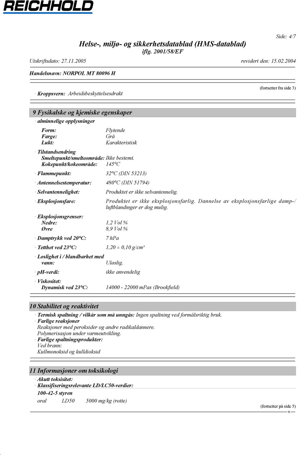 Kokepunkt/kokeområde: 145 C Flammepunkt: 32 C (DI 53213) Antennelsestemperatur: 480 C (DI 51794) Selvantennelighet: Produktet er ikke selvantennelig.