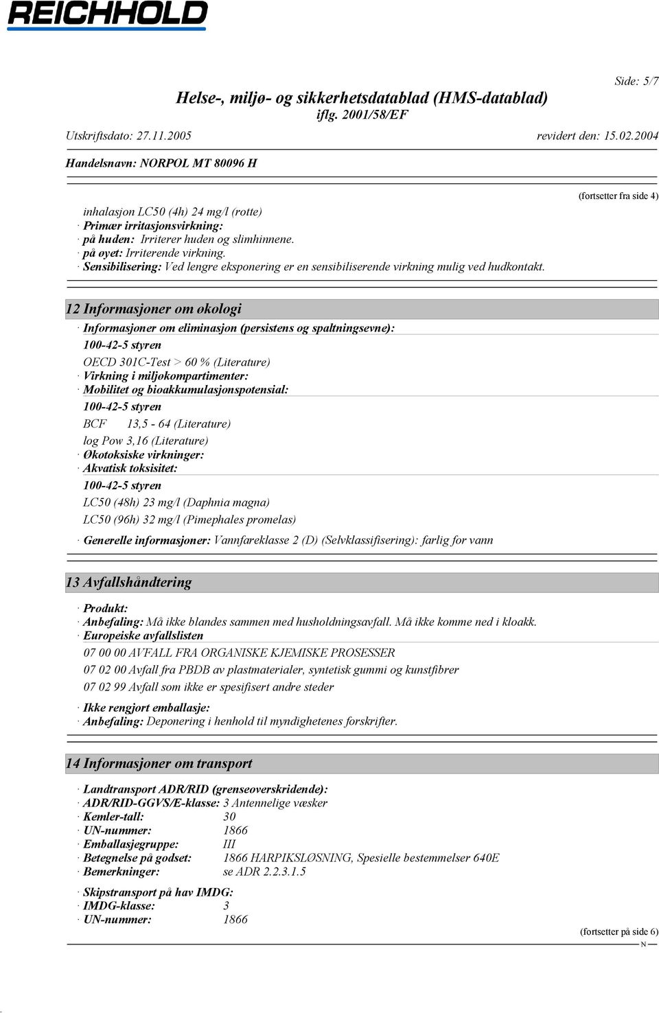 (fortsetter fra side 4) 12 Informasjoner om økologi Informasjoner om eliminasjon (persistens og spaltningsevne): OECD 301C-Test > 60 % (Literature) Virkning i miljøkompartimenter: Mobilitet og