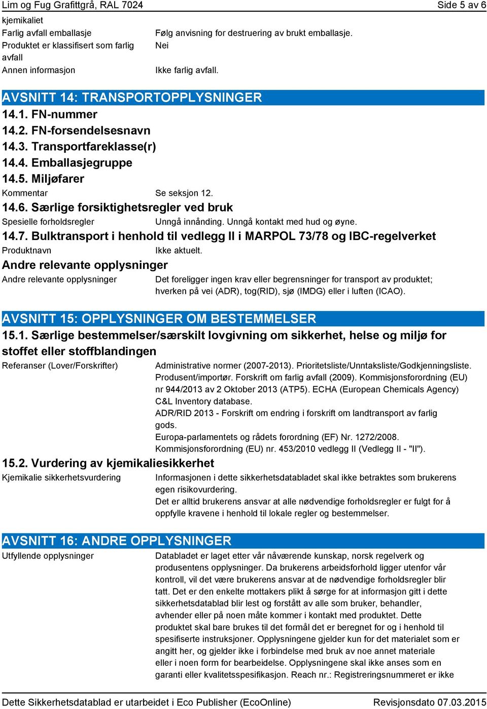 Særlige forsiktighetsregler ved bruk Spesielle forholdsregler Unngå innånding. Unngå kontakt med hud og øyne. 14.7.