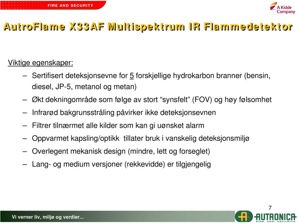 bakgrunsstråling påvirker ikke deteksjonsevnen Filtrer tilnærmet alle kilder som kan gi uønsket alarm Oppvarmet kapsling/optikk