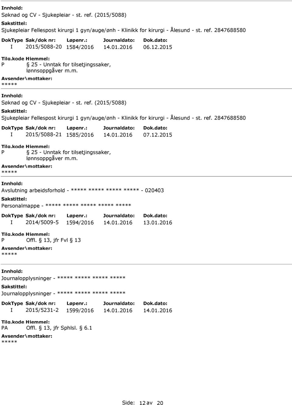 (2015/5088) Sjukepleiar Fellespost kirurgi 1 gyn/auge/ønh - Klinikk for kirurgi - Ålesund - st. ref. 2847688580 2015/5088-21 1585/2016 07.12.