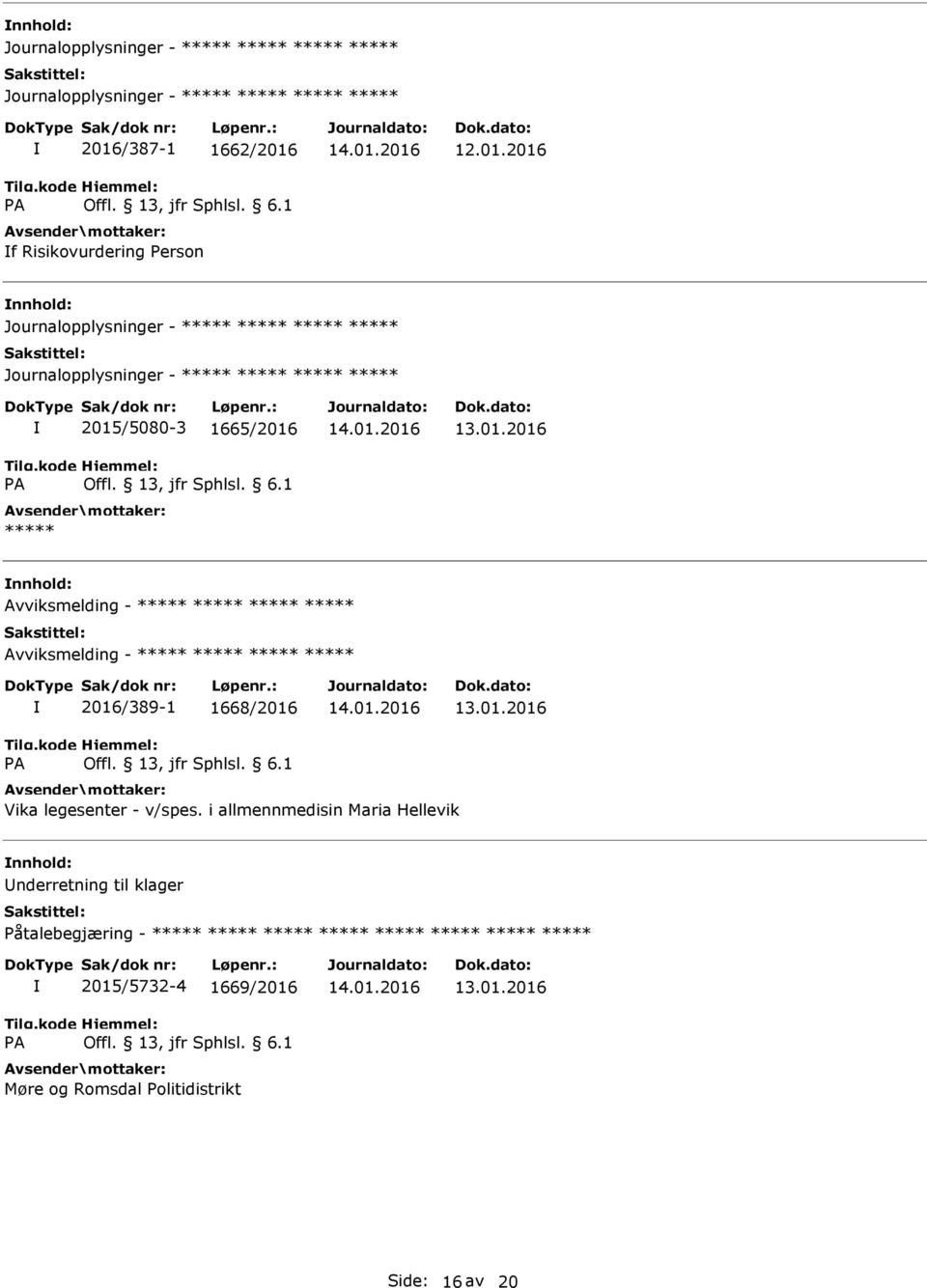 /5080-3 1665/2016 13.01.2016 Avviksmelding - Avviksmelding - A 2016/389-1 1668/2016 13.01.2016 Vika legesenter - v/spes.