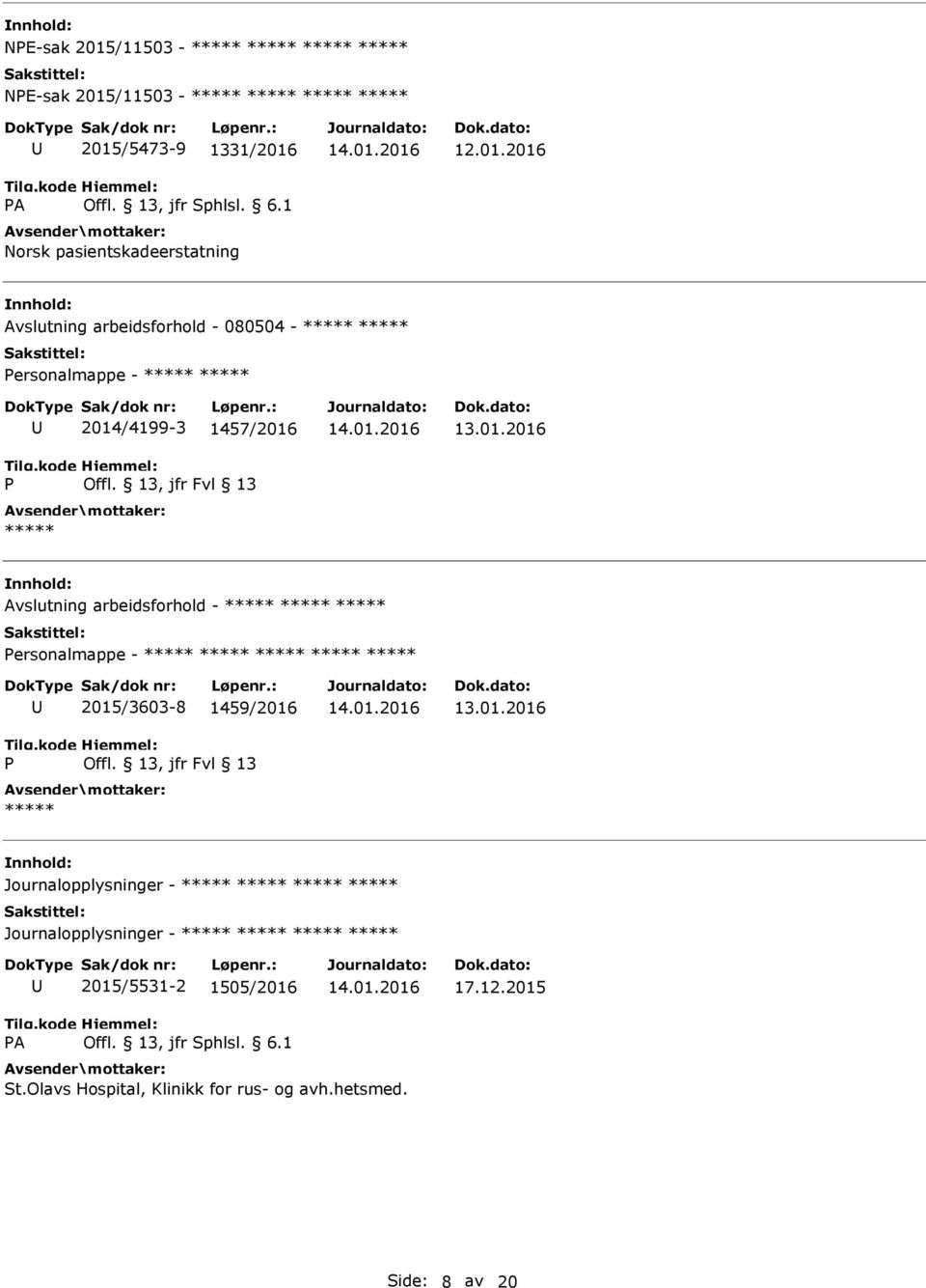 /4199-3 1457/2016 13.01.2016 Avslutning arbeidsforhold - ersonalmappe - 2015/3603-8 1459/2016 13.01.2016 Journalopplysninger - Journalopplysninger - A 2015/5531-2 1505/2016 17.