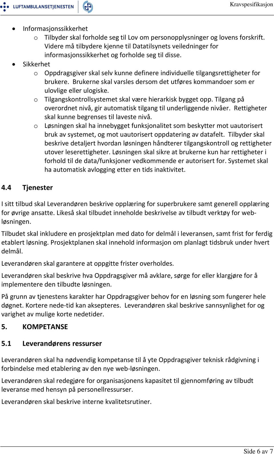 Sikkerhet o Oppdragsgiver skal selv kunne definere individuelle tilgangsrettigheter for brukere. Brukerne skal varsles dersom det utføres kommandoer som er ulovlige eller ulogiske.