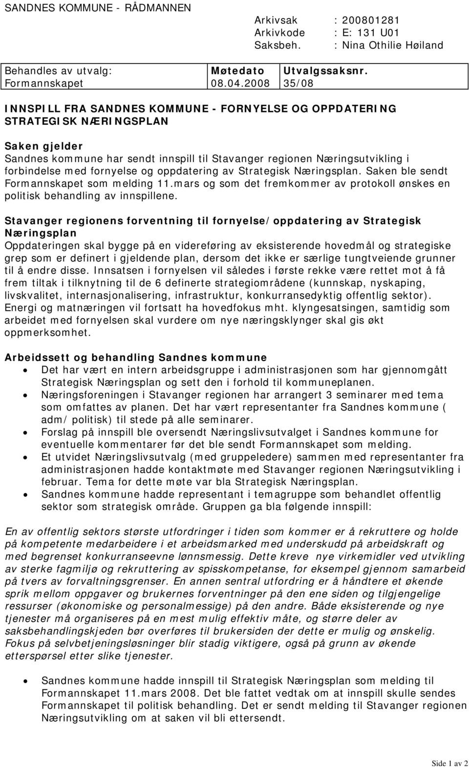 fornyelse og oppdatering av Strategisk Næringsplan. Saken ble sendt Formannskapet som melding 11.mars og som det fremkommer av protokoll ønskes en politisk behandling av innspillene.