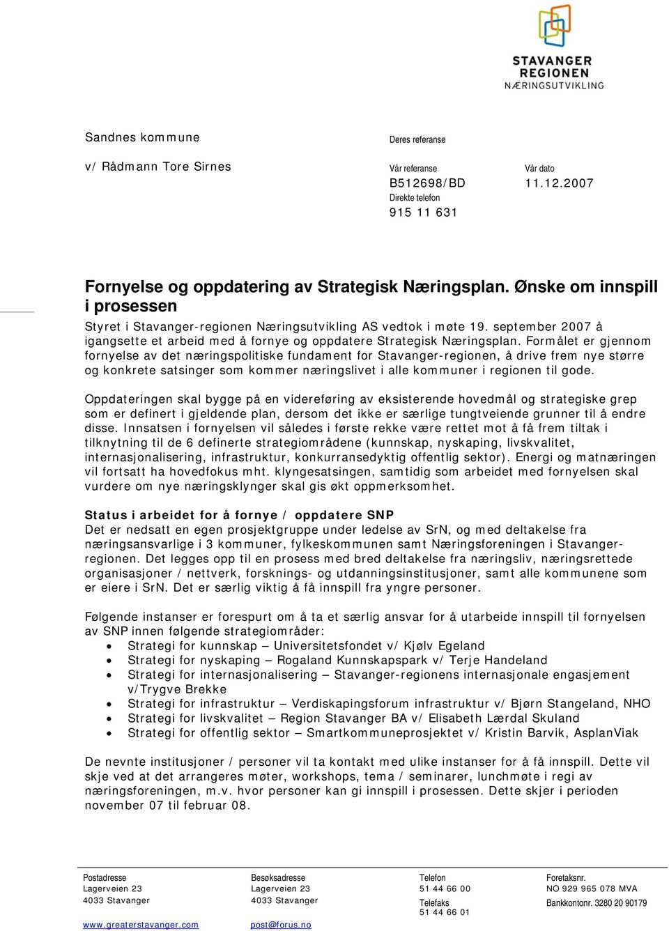 Formålet er gjennom fornyelse av det næringspolitiske fundament for Stavanger-regionen, å drive frem nye større og konkrete satsinger som kommer næringslivet i alle kommuner i regionen til gode.